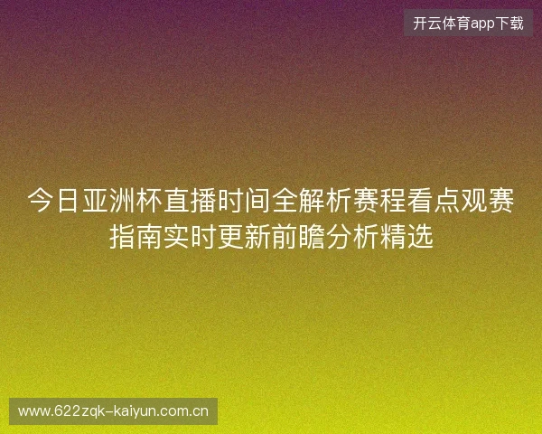 今日亚洲杯直播时间全解析赛程看点观赛指南实时更新前瞻分析精选